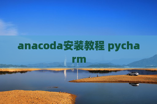 anacoda安装教程 pycharm